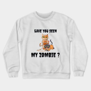 HAVE YOU SEEN MY ZOMBIE ? - Funny Hallooween Cat Zombie Quotes Crewneck Sweatshirt